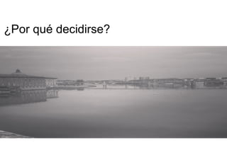 ¿Por qué decidirse?
 