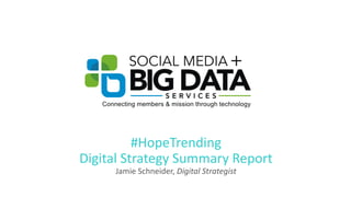#HopeTrending
Digital Strategy Summary Report
Jamie Schneider, Digital Strategist
 