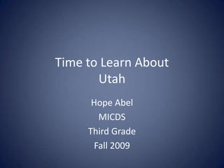 Time to Learn AboutUtah Hope Abel MICDS Third Grade Fall 2009 