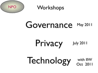 NPONPO Workshops
Governance
Privacy
Technology
July 2011
May 2011
with IIW
Oct 2011
 