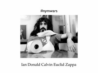 #nymwars
Ian Donald Calvin Euclid Zappa
 