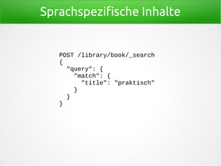 Sprachspezifische Inhalte
POST /library/book/_search
{
"query": {
"match": {
"title": "praktisch"
}
}
}
 