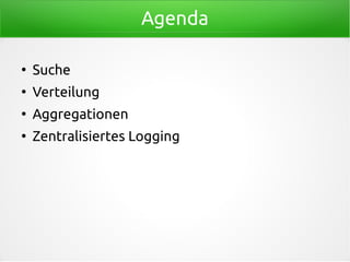 Agenda
●
Suche
●
Verteilung
●
Aggregationen
●
Zentralisiertes Logging
 