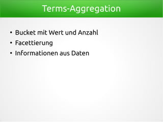 Terms-Aggregation
●
Bucket mit Wert und Anzahl
●
Facettierung
●
Informationen aus Daten
 