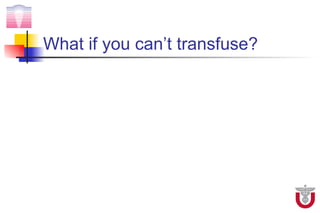 What if you can’t transfuse?
 