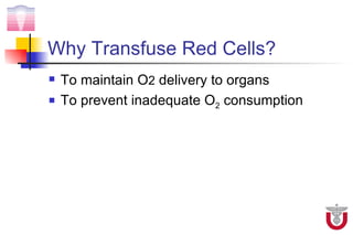 Why Transfuse Red Cells?
   To maintain O2 delivery to organs
   To prevent inadequate O2 consumption
 