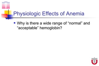 Physiologic Effects of Anemia
   Why is there a wide range of “normal” and
    “acceptable” hemoglobin?
 