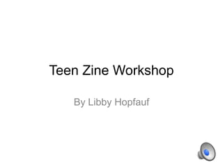 Teen Zine Workshop
By Libby Hopfauf

 