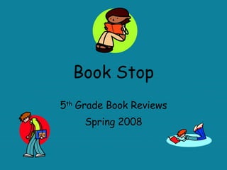 Book Stop 5 th  Grade Book Reviews Spring 2008 