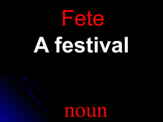 FFeettee 
AA ffeessttiivvaall 
noun 
 