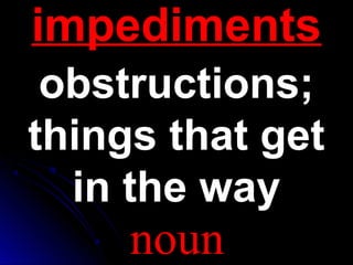 iimmppeeddiimmeennttss 
oobbssttrruuccttiioonnss;; 
tthhiinnggss tthhaatt ggeett 
iinn tthhee wwaayy 
noun 
 