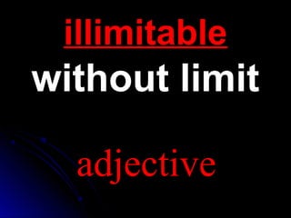 iilllliimmiittaabbllee 
wwiitthhoouutt lliimmiitt 
adjective 
 
