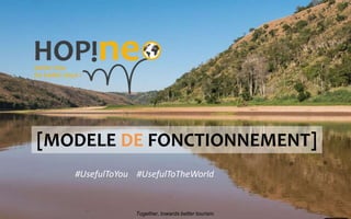 [MODELE DE FONCTIONNEMENT]
#UsefulToYou #UsefulToTheWorld
Together, towards better tourism.
 