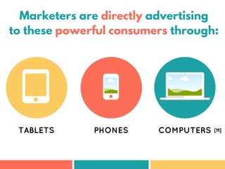 Marketers are directly advertising
to these powerful consumers through:
TABLETS PHONES COMPUTERS [11]
 