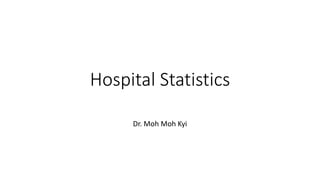 Hospital Statistics
Dr. Moh Moh Kyi
 