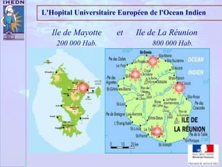 Ile de Mayotte et Ile de La Réunion
L'Hopital Universitaire Européen de l'Ocean Indien
200 000 Hab. 800 000 Hab.
 