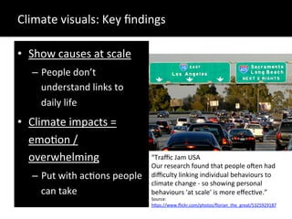 •  Show	
  causes	
  at	
  scale	
  
–  People	
  don’t	
  
understand	
  links	
  to	
  
daily	
  life	
  
•  Climate	
  ...