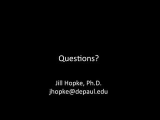 Ques?ons?	
  	
  
Jill	
  Hopke,	
  Ph.D.	
  
jhopke@depaul.edu	
  
 