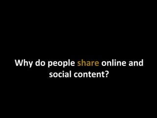 Why	
  do	
  people	
  share	
  online	
  and	
  
social	
  content?	
  
 