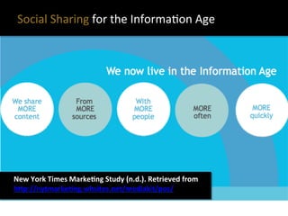 Social	
  Sharing	
  for	
  the	
  InformaXon	
  Age	
  
New	
  York	
  Times	
  MarkeUng	
  Study	
  (n.d.).	
  Retrieved	
  from	
  
hSp://nytmarkeUng.whsites.net/mediakit/pos/	
  	
  	
  
 