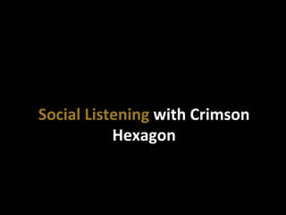 Social	
  Listening	
  with	
  Crimson	
  
Hexagon	
  
 