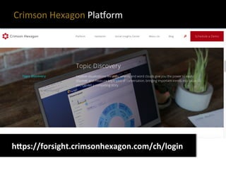 Crimson	
  Hexagon	
  PlaQorm	
  
Extra	
  text/sources	
  here	
  	
  	
  	
  	
  	
  	
  	
  hSps://forsight.crimsonhexagon.com/ch/login	
  
 