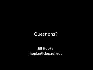 QuesXons?	
  	
  
Jill	
  Hopke	
  
jhopke@depaul.edu	
  
 