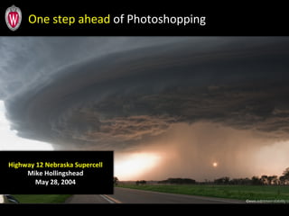 One	
  step	
  ahead	
  of	
  Photoshopping	
  
Highway	
  12	
  Nebraska	
  Supercell	
  	
  
Mike	
  Hollingshead	
  
May	
  28,	
  2004	
  
 