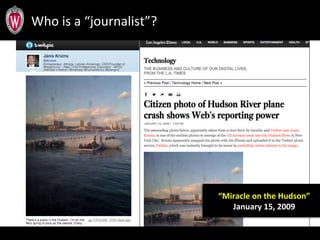 Who	
  is	
  a	
  “journalist”?	
  
	
  
“Miracle	
  on	
  the	
  Hudson”	
  
January	
  15,	
  2009	
  
 