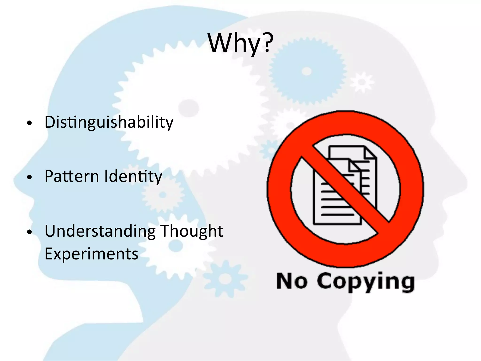 Why?

• DisGnguishability

• Pa^ern  IdenGty

• Understanding  Thought  
  Experiments
 