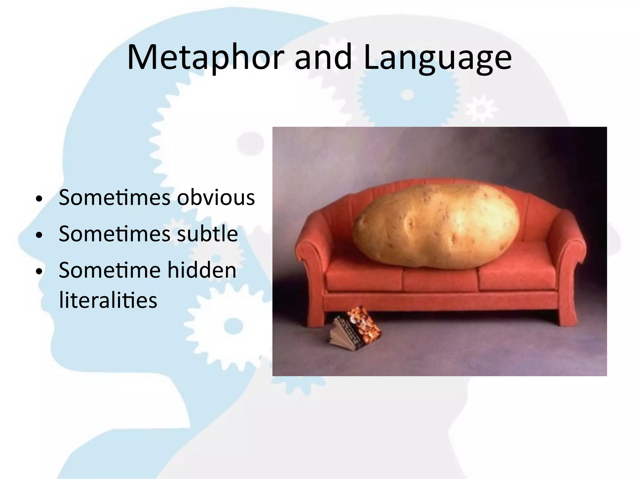 Metaphor  and  Language


• SomeGmes  obvious
• SomeGmes  subtle
• SomeGme  hidden  
  literaliGes
 