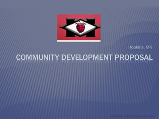 Hopkins, MN

COMMUNITY DEVELOPMENT PROPOSAL




                    Kelly Kokaisel | 2010 | Design for Community
 