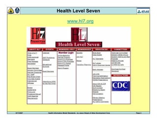 9/17/2007 Health Information Model Standards - by Jason Siegel of Atlas Development Corp Page 4
Health Level Seven
www.hl7.org
 