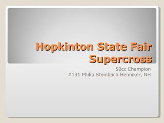 Hopkinton State Fair Supercross 50cc Champion #131 Philip Steinbach Henniker, NH 