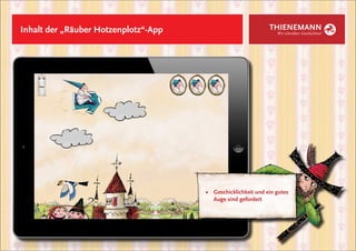 Inhalt der „Räuber Hotzenplotz“-App                            THIENEMANN
                                                                  Wir schreiben Geschichten!




                                      ■	 Geschicklichkeit und ein gutes
                                      	 Auge sind gefordert
 