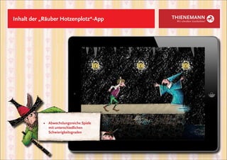 Inhalt der „Räuber Hotzenplotz“-App       THIENEMANN
                                           Wir schreiben Geschichten!




           ■	 Abwechslungsreiche Spiele
           	 mit unterschiedlichen
           	Schwierigkeitsgraden
 