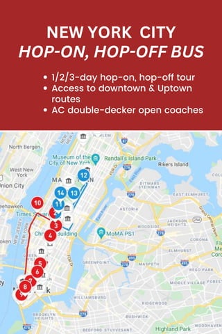 NEW YORK CITY
HOP-ON, HOP-OFF BUS
1/2/3-day hop-on, hop-off tour
Access to downtown & Uptown
routes
AC double-decker open coaches
 