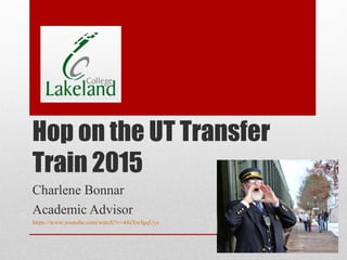 Hop on the UT Transfer
Train 2015
Charlene Bonnar
Academic Advisor
https://www.youtube.com/watch?v=44sXwJgqUyc
 