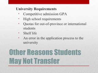 Other Reasons Students
May Not Transfer
University Requirements
• Competitive admission GPA
• High school requirements
• Quotas for out-of-province or international
students
• Shelf life
• An error in the application process to the
university
 