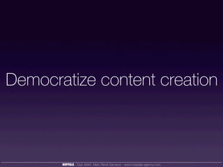 Democratize content creation



       HOPPALA - Dipl.-Math. Marc René Gardeya - www.hoppala-agency.com
 