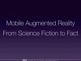Mobile Augmented Reality
From Science Fiction to Fact


       HOPPALA - Dipl.-Math. Marc René Gardeya - www.hoppala-agency.com
 