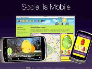 Social Is Mobile




         Happy easter!
                           again!
Looking forward to see you




         HOPP...