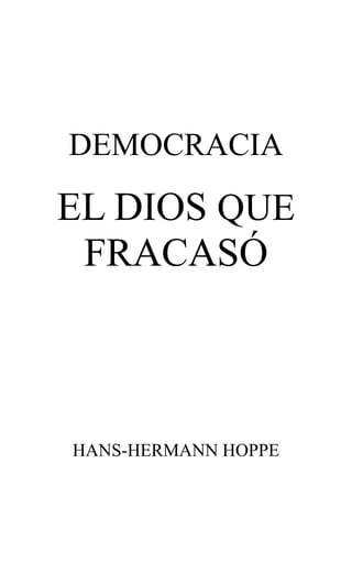 DEMOCRACIA
EL DIOS QUE
FRACASÓ
HANS-HERMANN HOPPE
 