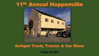 11th Annual Hoppenville
Antique Truck, Tractor & Car Show
October 29, 2016
 