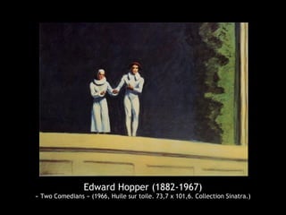 Edward Hopper (1882-1967)
« Two Comedians » (1966, Huile sur toile. 73,7 x 101,6. Collection Sinatra.)
 
