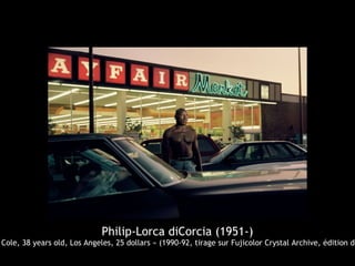 Philip-Lorca diCorcia (1951-)
Cole, 38 years old, Los Angeles, 25 dollars » (1990-92, tirage sur Fujicolor Crystal Archive, édition de
 