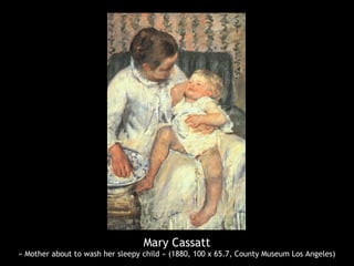Mary Cassatt
« Mother about to wash her sleepy child » (1880, 100 x 65.7, County Museum Los Angeles)
 