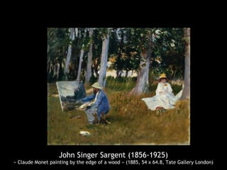 John Singer Sargent (1856-1925)
« Claude Monet painting by the edge of a wood » (1885, 54 x 64.8, Tate Gallery London)
 