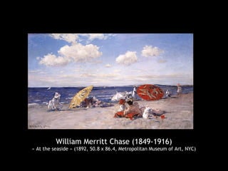 William Merritt Chase (1849-1916)
« At the seaside » (1892, 50.8 x 86.4, Metropolitan Museum of Art, NYC)
 