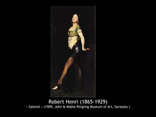 Robert Henri (1865-1929)
« Salomé » (1909, John & Mable Ringling Museum of Art, Sarasota )
 